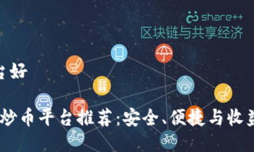 炒币哪个平台好

2023年最佳炒币平台推荐：安全、便捷与收益的完美结合