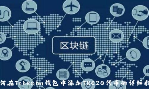   
如何在Tokenim钱包中添加TRC20代币的详细指南