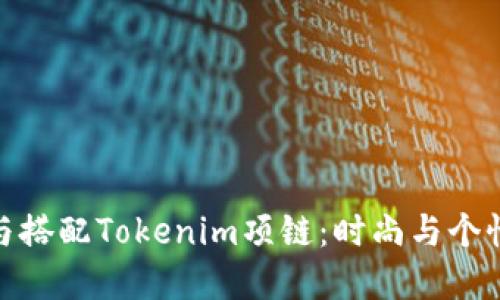 如何选择与搭配Tokenim项链:时尚与个性完美结合