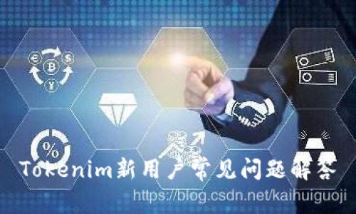 Tokenim新用户常见问题解答