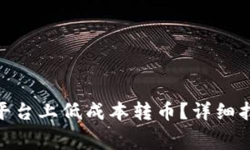 如何在Tokenim平台上低成本转币？详细指南与矿工费解析