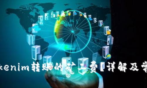 如何计算Tokenim转账的矿工费？详解及常见问题解答