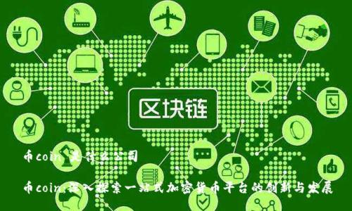 币coin 是什么公司

币coin：深入探索一站式加密货币平台的创新与发展