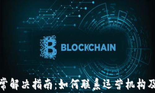 
数字钱包异常解决指南：如何联系运营机构及时处理问题