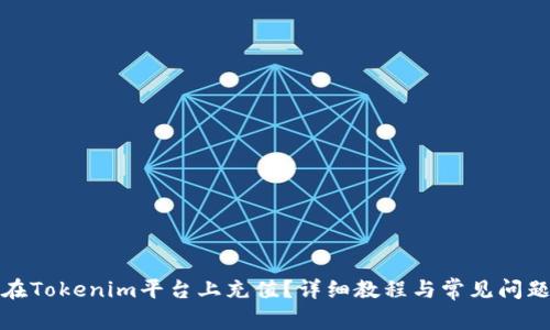 如何在Tokenim平台上充值？详细教程与常见问题解答