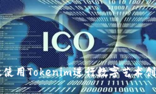 如何有效使用Tokenim进行数字艺术创作和交易
