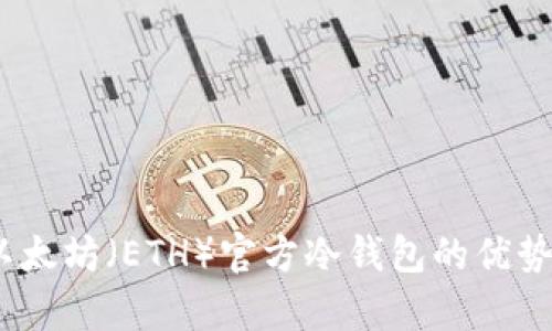 全面解析：以太坊（ETH）官方冷钱包的优势与使用指南
