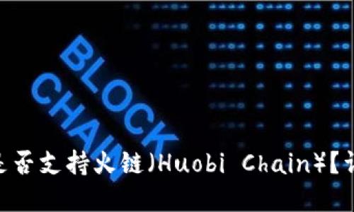 生成内容

Tokenim钱包是否支持火链（Huobi Chain）？详解与使用指南