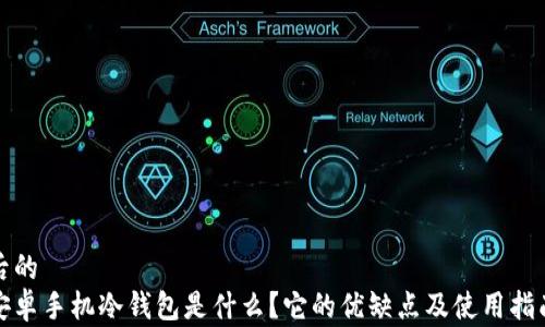 
后的
安卓手机冷钱包是什么？它的优缺点及使用指南