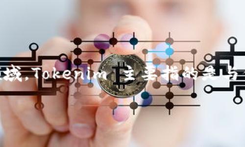 Tokenim 在中文中可以翻译为“代币治理”或“代币化管理”等，具体翻译可能根据上下文有所不同。通常在加密货币和区块链领域，Tokenim 主要指的是与代币（Tokens）相关的管理、使用和交易策略。这个术语常与去中心化金融（DeFi）、区块链项目、以及数字资产的发行和管理相关。

如果你需要更详细的信息或想了解某个特定方面的内容，请告诉我！