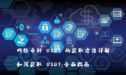 网络币种 USDT 的获取方法详解

如何获取 USDT：全面指南