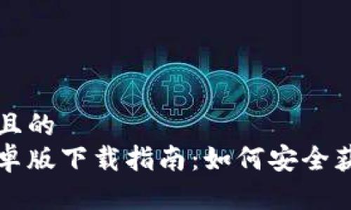 思考一个且的  
比特派安卓版下载指南：如何安全获取和安装