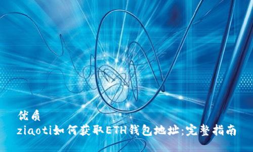 优质
ziaoti如何获取ETH钱包地址：完整指南