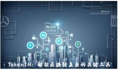   TokenIM: 解锁区块链未来的关键工具