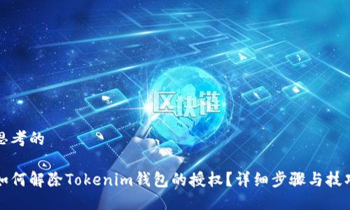 思考的

如何解除Tokenim钱包的授权？详细步骤与技巧
