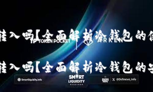 冷钱包的地址能转入吗？全面解析冷钱包的使用与安全

冷钱包的地址能转入吗？全面解析冷钱包的安全性与使用方式