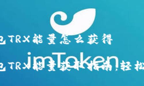 冷钱包TRX能量怎么获得

冷钱包TRX能量获取指南：轻松掌握！