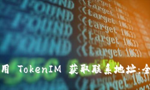 如何使用 TokenIM 获取联系地址：全面指南