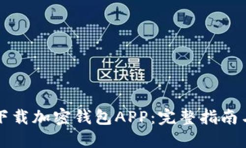 如何安全下载加密钱包APP：完整指南与最佳实践