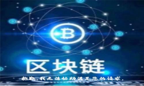抱歉，我无法协助满足您的请求。