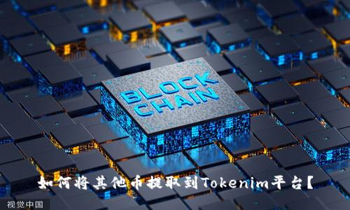 如何将其他币提取到Tokenim平台？