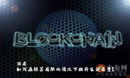 优质  
如何在预算有限的情况下提升生活质量？