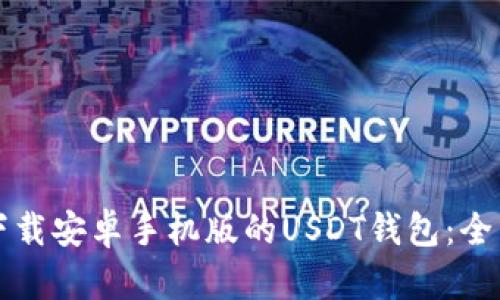 如何下载安卓手机版的USDT钱包：全面指南
