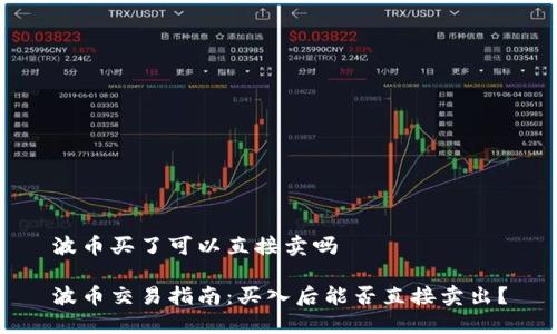 波币买了可以直接卖吗

波币交易指南：买入后能否直接卖出？