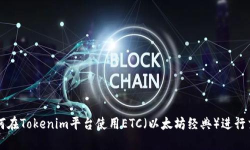 如何在Tokenim平台使用ETC（以太坊经典）进行交易