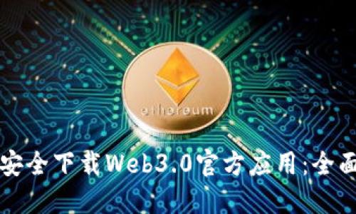 如何安全下载Web3.0官方应用：全面指南