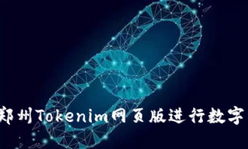 如何使用郑州Tokenim网页版进行数字资产交易？