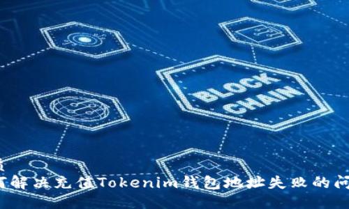 优质  
如何解决充值Tokenim钱包地址失败的问题？