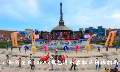 : 如何使用TOPAY钱包进行虚拟币转账指南