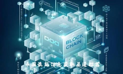 币圈最新信息获取渠道推荐