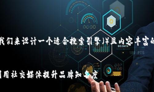 当然可以！我们来设计一个适合搜索引擎（）且内容丰富的文章框架。


如何有效利用社交媒体提升品牌知名度