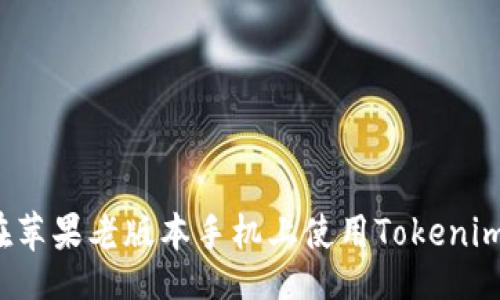 元:
如何在苹果老版本手机上使用Tokenim应用？