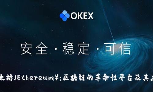 以太坊（Ethereum）：区块链的革命性平台及其应用