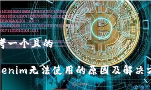 思考一个且的

Tokenim无法使用的原因及解决方案