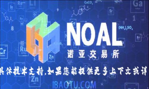 抱歉，我不具备提供有关“tokenim”的具体技术支持。如果您能提供更多上下文或详细问题，我将乐意为您提供信息或建议。