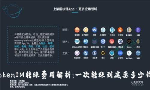 TokenIM转账费用解析：一次转账到底要多少钱？
