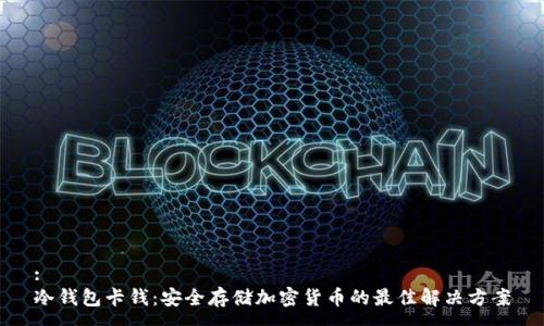 :
冷钱包卡钱：安全存储加密货币的最佳解决方案