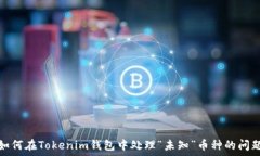   如何在Tokenim钱包中处理“未知”币种的问题