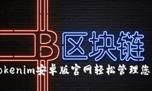 构思

如何使用Tokenim安卓版官网轻松管理您的加密资产