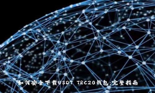 如何安全下载USDT TRC20钱包：完整指南