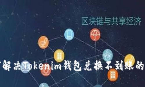 如何解决Tokenim钱包兑换不到账的问题