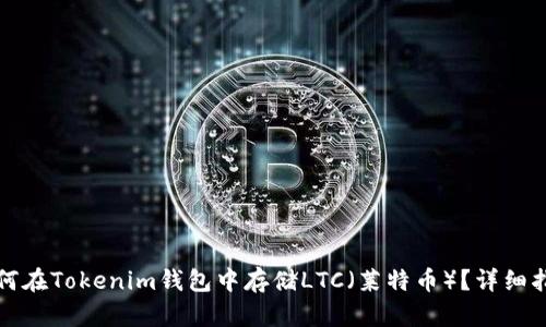 如何在Tokenim钱包中存储LTC（莱特币）？详细指南