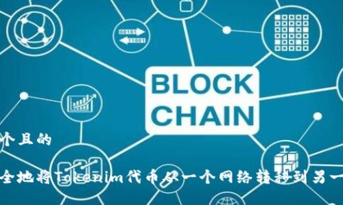 思考一个且的

如何安全地将Tokenim代币从一个网络转移到另一个网络