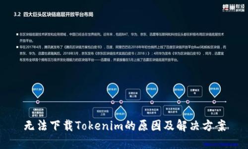 无法下载Tokenim的原因及解决方案