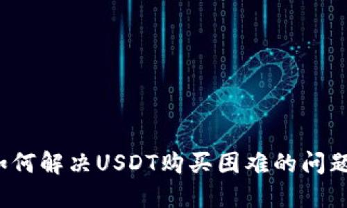 如何解决USDT购买困难的问题？