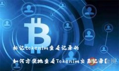 标记tokenim查看记录的如何方便地查看Tokenim交易记